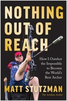 Nothing Out of Reach: How I Outshot the Impossible to Become the World's Best Archer B0H58Q77YX Book Cover