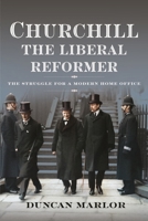 Churchill, the Liberal Reformer: The Struggle for a Modern Home Office 1399051326 Book Cover