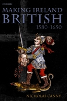 Making Ireland British, 1580 - 1650 0199259054 Book Cover