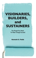 Visionaries, Builders, and Sustainers: The people you need to make change succeed 0988436272 Book Cover