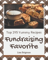 Top 295 Yummy Fundraising Favorite Recipes: The Best-ever of Yummy Fundraising Favorite Cookbook B08JVKFPLQ Book Cover