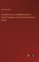 The Reformer or an Infallible Remedy to Prevent Pauperism and Periodical Returns of Famine 3368779079 Book Cover