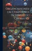 Organomagnesium Compounds In Synthetic Chemistry: A Bibliography Of The Grignard Reaction, 1900-21 1020596465 Book Cover