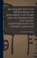 An Inquiry Into the Proper Mode of Rendering the Word God in Translating the Sacred Scriptures Into the Chinese Language 1016979789 Book Cover