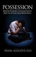 Possession: What the Psychiatric Community Doesn't Want You to Know about Mental Illness 1482788683 Book Cover
