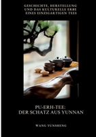 Pu-Erh-Tee: Der Schatz aus Yunnan: Geschichte, Herstellung und das kulturelle Erbe eines einzigartigen Tees (German Edition) 3384503716 Book Cover