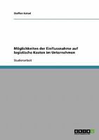 M�glichkeiten der Einflussnahme auf logistische Kosten im Unternehmen 3638795497 Book Cover