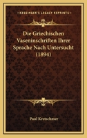 Die griechischen Vaseninschriften ihrer Sprache nach untersucht 1019338768 Book Cover