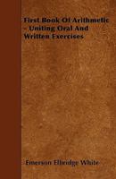First book of arithmetic for pupils,: Uniting oral and written exercises 1358291861 Book Cover