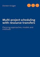 Multi-project scheduling with resource transfers: Planning approaches, models and methods 3839125790 Book Cover