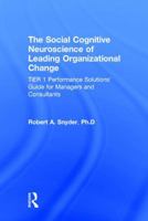 The Social Cognitive Neuroscience of Leading Organizational Change: Tier1 Performance Solutions' Guide for Managers and Consultants 1138859869 Book Cover