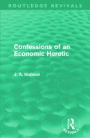 Confessions of an Economic Heretic (Society & the Victorians S) 0415672082 Book Cover