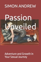 Passion Unveiled: Adventure and Growth in Your Sexual Journey B0C91962ST Book Cover