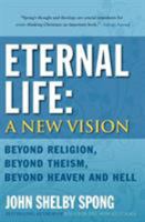 Eternal Life: A New Vision: Beyond Religion, Beyond Theism, Beyond Heaven and Hell 0060762063 Book Cover