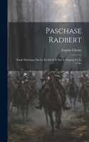 Paschase Radbert: �tude Historique Sur Le Ixe Si�cle Et Sur Le Dogme De La C�ne 1021289442 Book Cover