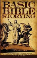 Basic Bible Storying: Preparing and Presenting Bible Stories for Evangelism, Discipleship, Training, and Ministry 0977243346 Book Cover