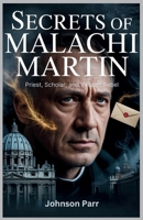 Secrets of Malachi Martin: Priest, Scholar, and Vatican Rebel: The Life of the Controversial Exorcist and His Struggles with the Church B0G44QSS3D Book Cover