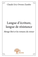 Langue d'écriture, langue de résistance: Mongo Beti et les romans du retour (French Edition) 2332670165 Book Cover