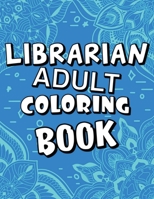 Librarian Adult Coloring Book: Humorous, Relatable Adult Coloring Book With Librarian Problems Perfect Gift For Librarians For Stress Relief & Relaxa B08KH3RV6V Book Cover