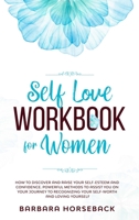 Self Love Workbook for Women: How to Discover and Raise Your Self-Esteem and Confidence. Powerful Methods to Assist You on Your Journey to Recognizing Your Self-Worth and Living Yourself 1801206708 Book Cover