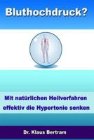 Bluthochdruck?: Vergessen Sie Medikamente - Mit natürlichen Heilverfahren effektiv die Hypertonie senken 1481125427 Book Cover