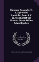 Summae Evangelii, H. E. Aphorismi Apostolici Rom. 4, V. 25. Welcher Ist Um Unserer Sünde Willen Dahin Gegeben... 1277119058 Book Cover