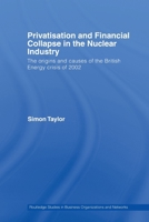 Privatisation and Financial Collapse in the Nuclear Industry: The Origins and Causes of the British Energy Crisis of 2002 0415542006 Book Cover