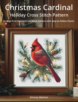 Christmas Cardinal Holiday Cross Stitch Pattern: A Large Print Festive Cross Stitch Pattern with Easy-to-Follow Charts B0FXMRB3BH Book Cover