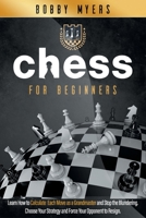 Chess For Beginners: Learn How to Calculate Each Move as a Grandmaster and Stop the Blundering. Choose Your Strategy and Force Your Opponent to Resign 1801641153 Book Cover