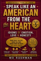 SPEAK LIKE AN AMERICAN: From the Heart: Master Emotional American Idioms for Love, Anger, Honesty, Relationships, and Real Human Communication B0H6XSK8WP Book Cover