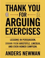 Thank You For Arguing Exercises: Lessons in persuasion drawn from Aristotle, Lincoln, and even Homer Simpson B0FNQC3SCP Book Cover