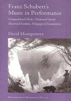 Franz Schubert's Music in Performance: Compositional Ideals, Notational Intent, Historical Realities, Pedagogical Foundations (Monographs in Musicology) 1576470253 Book Cover