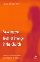 Seeking the Truth of Change in the Church: Reception, Communion and the Ordination of Women 0567088847 Book Cover