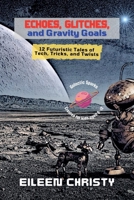 Echoes, Glitches, and Gravity Goals: 12 Futuristic Tales of Tech, Tricks, and Twists (Galactic Sparks) B0F7XDPYFS Book Cover