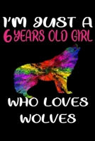 I'm Just A 6 Years Old Girl Who Loves Wolves: 6 x 9 Blank, Ruled Writing Journal Lined for Girls, Wolf Girl Birthday Gift, A 120 pages Composition Notebook For A Girl Who Loves Wolves 1661642284 Book Cover