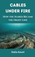 Cables Under Fire: How the Seabed Became the Front Line B0GPL9KLTH Book Cover