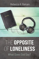 The Opposite of Loneliness: What Does God Say? 1666746460 Book Cover
