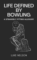 Life Defined by Bowling: A Strangely Fitting Allegory B0B38DDC1F Book Cover