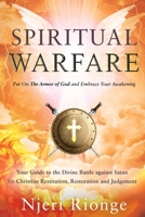 Spiritual Warfare Put On The Armor of God and Embrace Your Awakening: Your Guide to the Divine Battle against Satan for Christian Restitution, Restoration and Judgement B08JMMS55K Book Cover