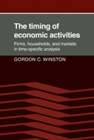 The Timing of Economic Activities: Firms, Households and Markets in Time-Specific Analysis 0521070929 Book Cover