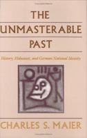 The Unmasterable Past: History, Holocaust, and German National Identity 0674929764 Book Cover