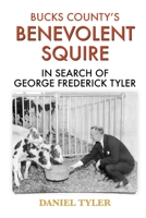 Bucks County's Benevolent Squire: In Search of George Frederick Tyler 1950484459 Book Cover