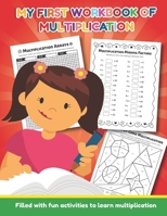 My First Workbook of Multiplication Filled with fun activities to learn multiplication: 25 Fun Designs For Boys And Girls - Educational Worksheets Practice  Activity Sheets Age 6 and up B084B14VTG Book Cover