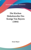 Die Kirchen Hoheitsrechte Des Konigs Von Bayern (1884) 1166762084 Book Cover