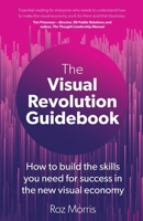 The Visual Revolution Guidebook: How to build the skills you need for success in the new visual economy 1915483468 Book Cover