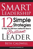 Smart Leadership: 12 Simple Strategies to Help You Shift from Ineffective Boss to Brilliant Leader 061588850X Book Cover