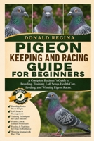 PIGEON KEEPING AND RACING GUIDE FOR BEGINNERS: A Complete Beginner’s Guide to Breeding, Training, Loft Setup, Health Care, Feeding, and Winning Pigeon Races. B0H2SFTKP7 Book Cover