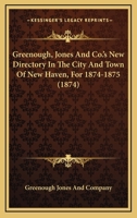 Greenough, Jones And Co.'s New Directory In The City And Town Of New Haven, For 1874-1875 1166613127 Book Cover