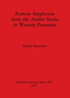 Roman Amphorae from the Amber Route in Western Pannonia (British Archaeological Reports (BAR)) 0860544990 Book Cover