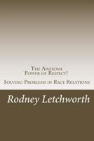 The Awesome Power of Respect: Solving Problems in Race Relations 150236638X Book Cover